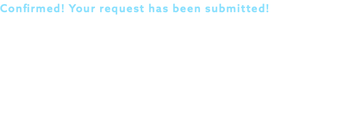 Confirmed! Your request has been submitted!